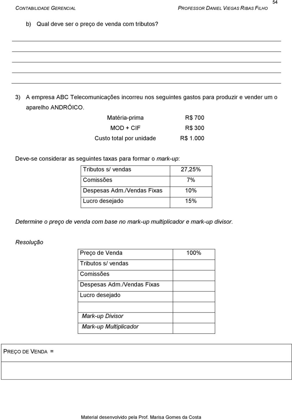 Matéria-prima R$ 700 MOD + CIF R$ 300 Custo total por unidade R$ 1.