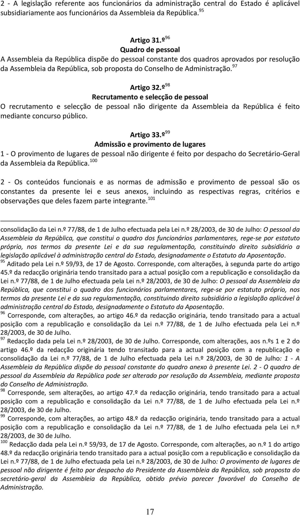 º 98 Recrutamento e selecção de pessoal O recrutamento e selecção de pessoal não dirigente da Assembleia da República é feito mediante concurso público. Artigo 33.