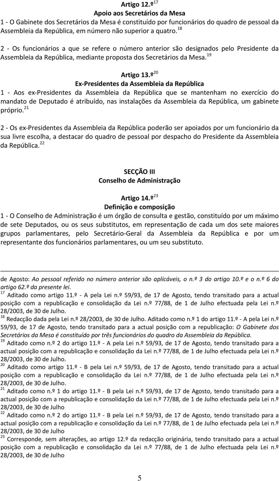 º 20 Ex Presidentes da Assembleia da República 1 Aos ex Presidentes da Assembleia da República que se mantenham no exercício do mandato de Deputado é atribuído, nas instalações da Assembleia da