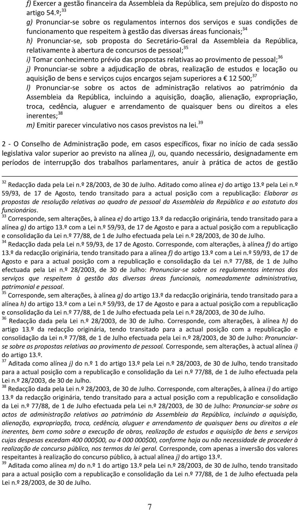 Secretário Geral da Assembleia da República, relativamente à abertura de concursos de pessoal; 35 i) Tomar conhecimento prévio das propostas relativas ao provimento de pessoal; 36 j) Pronunciar se