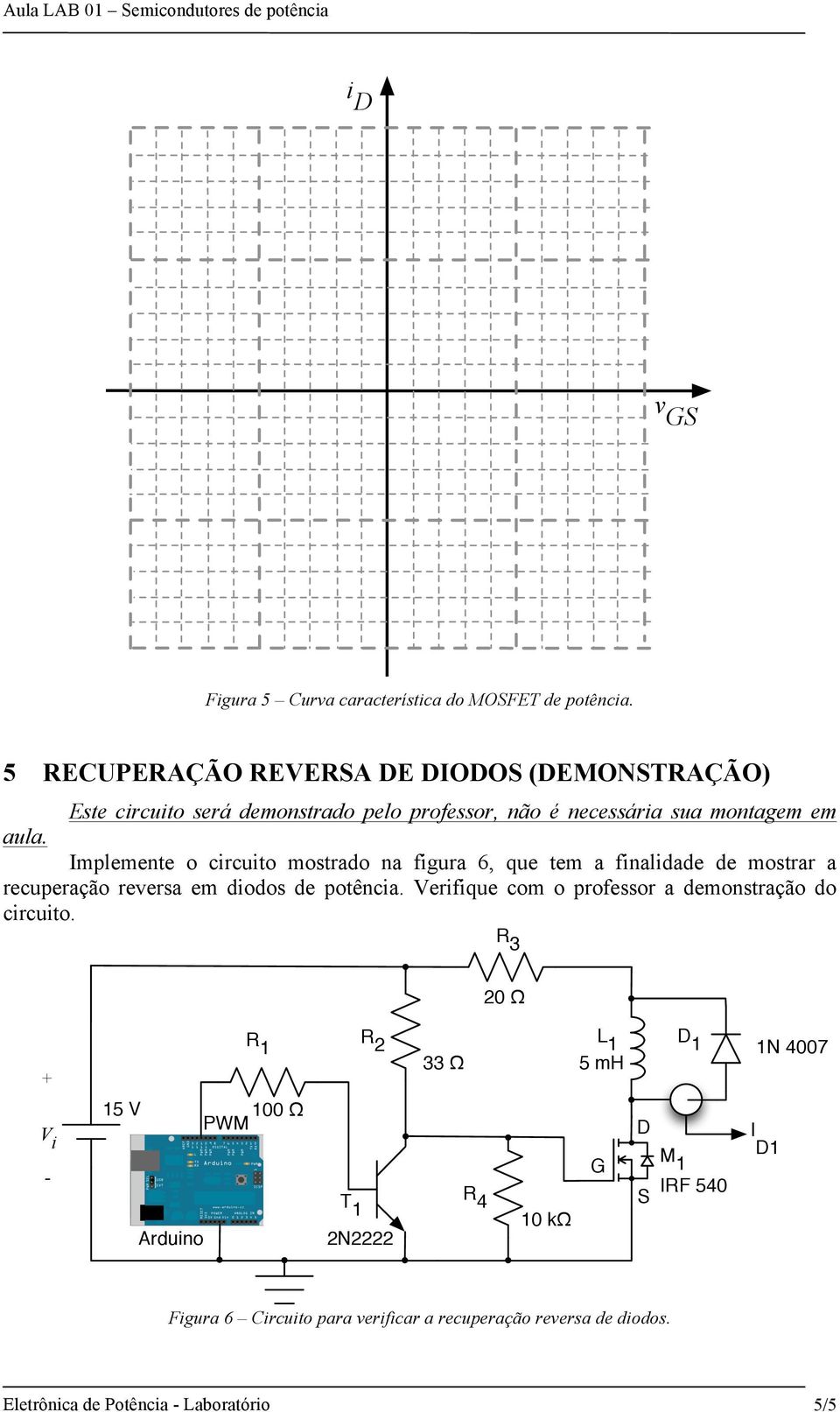 Implemente o circuito mostrado na figura 6, que tem a finalidade de mostrar a recuperação reversa em diodos de potência.