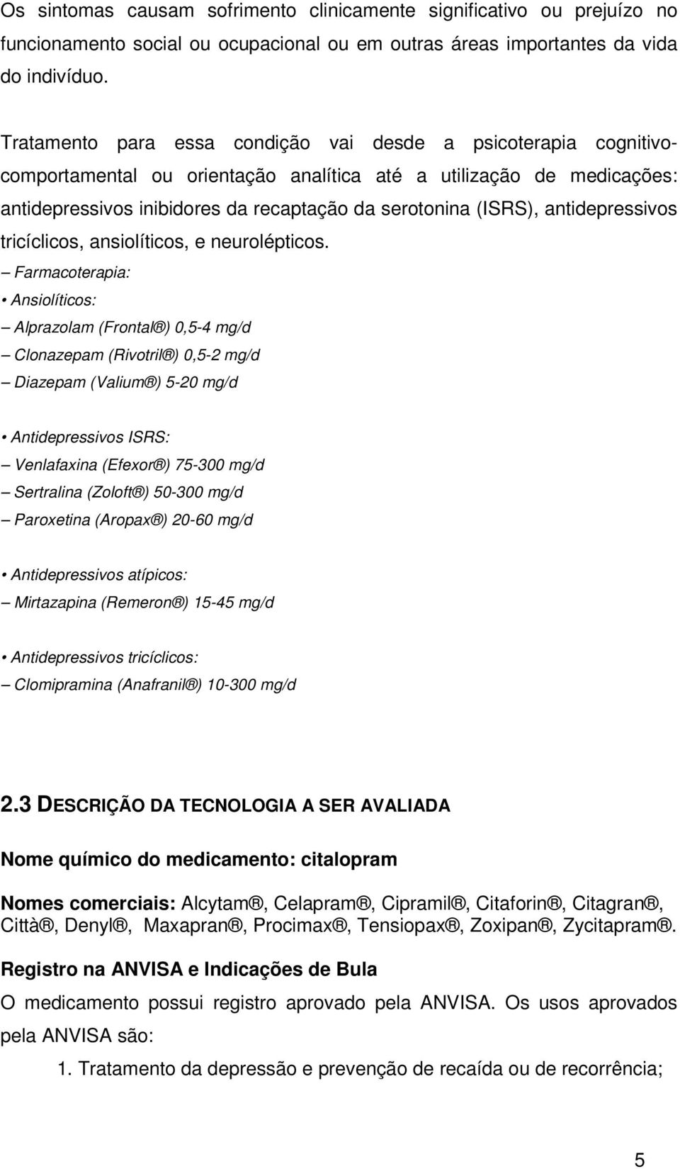 antidepressivos tricíclicos, ansiolíticos, e neurolépticos.