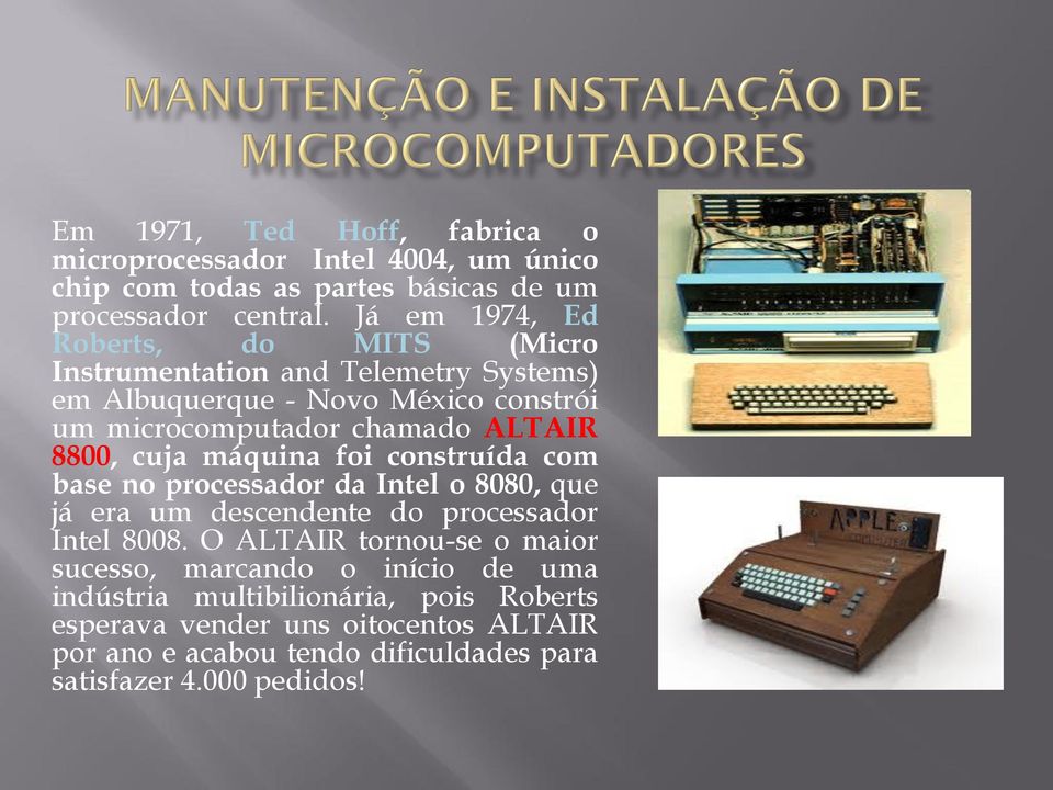 8800, cuja máquina foi construída com base no processador da Intel o 8080, que já era um descendente do processador Intel 8008.