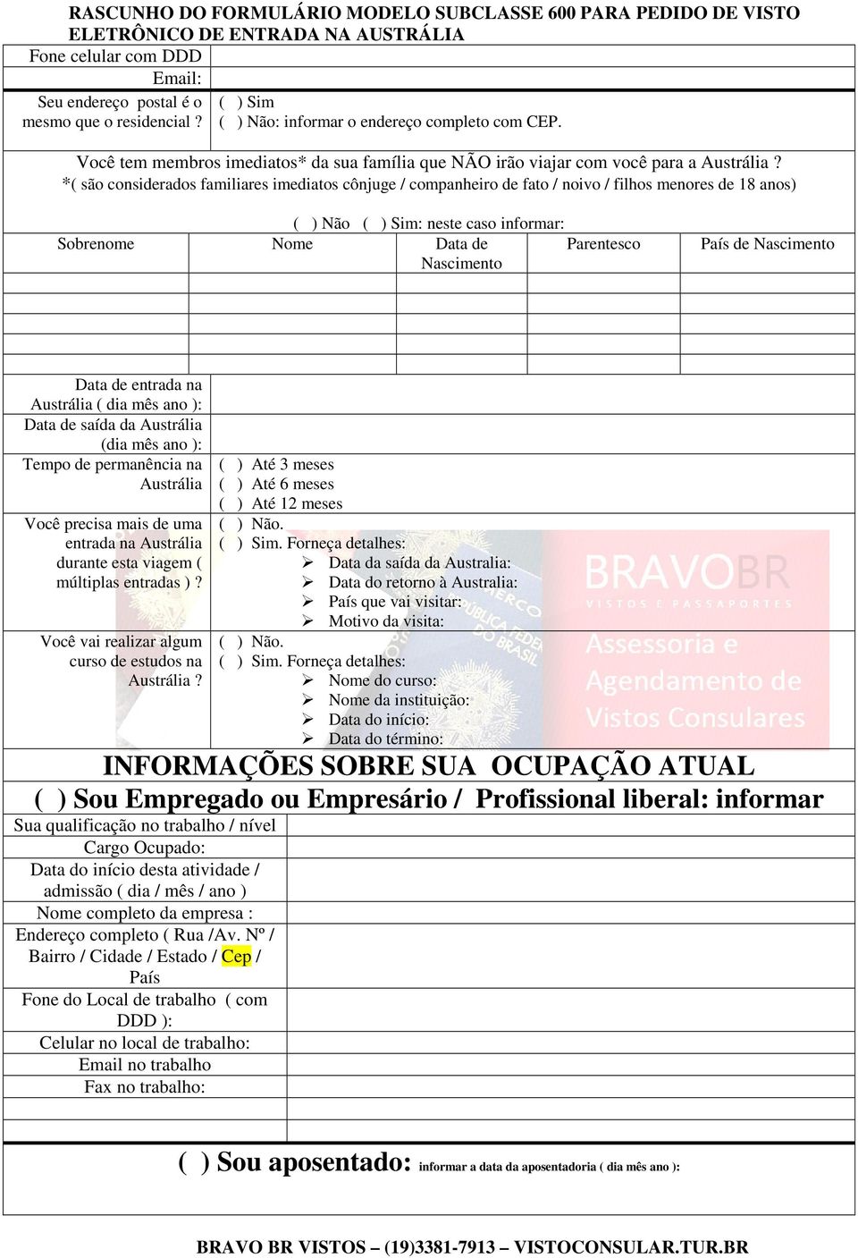 *( são considerados familiares imediatos cônjuge / companheiro de fato / noivo / filhos menores de 18 anos) ( ) Sim: neste caso informar: Sobrenome Nome Data de Nascimento Parentesco País de