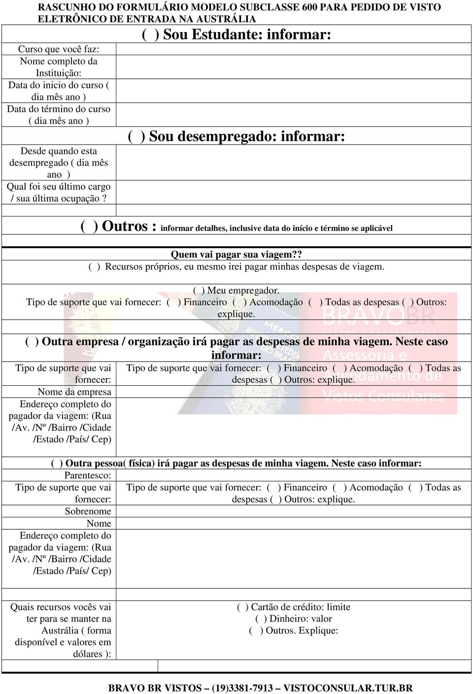 ? ( ) Recursos próprios, eu mesmo irei pagar minhas despesas de viagem. ( ) Meu empregador. Tipo de suporte que vai fornecer: ( ) Financeiro ( ) Acomodação ( ) Todas as despesas ( ) Outros: explique.