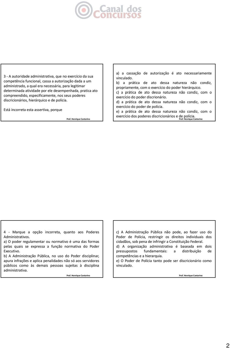 Está incorreta esta assertiva, porque a) a cassação de autorização é ato necessariamente vinculado. b) a prática de ato dessa natureza não condiz, propriamente, com o exercício do poder hierárquico.