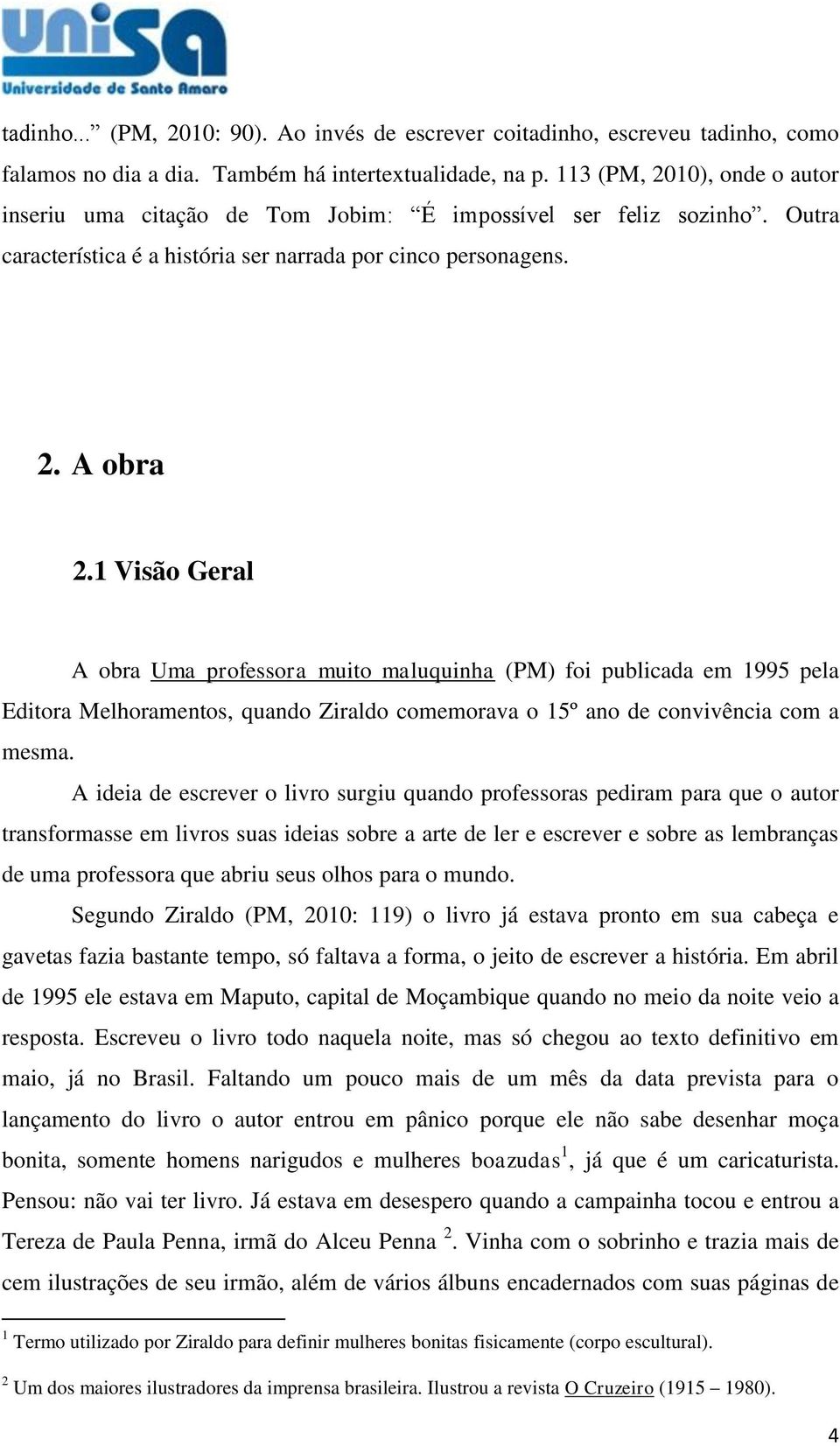 1 Visão Geral A obra Uma professora muito maluquinha (PM) foi publicada em 1995 pela Editora Melhoramentos, quando Ziraldo comemorava o 15º ano de convivência com a mesma.