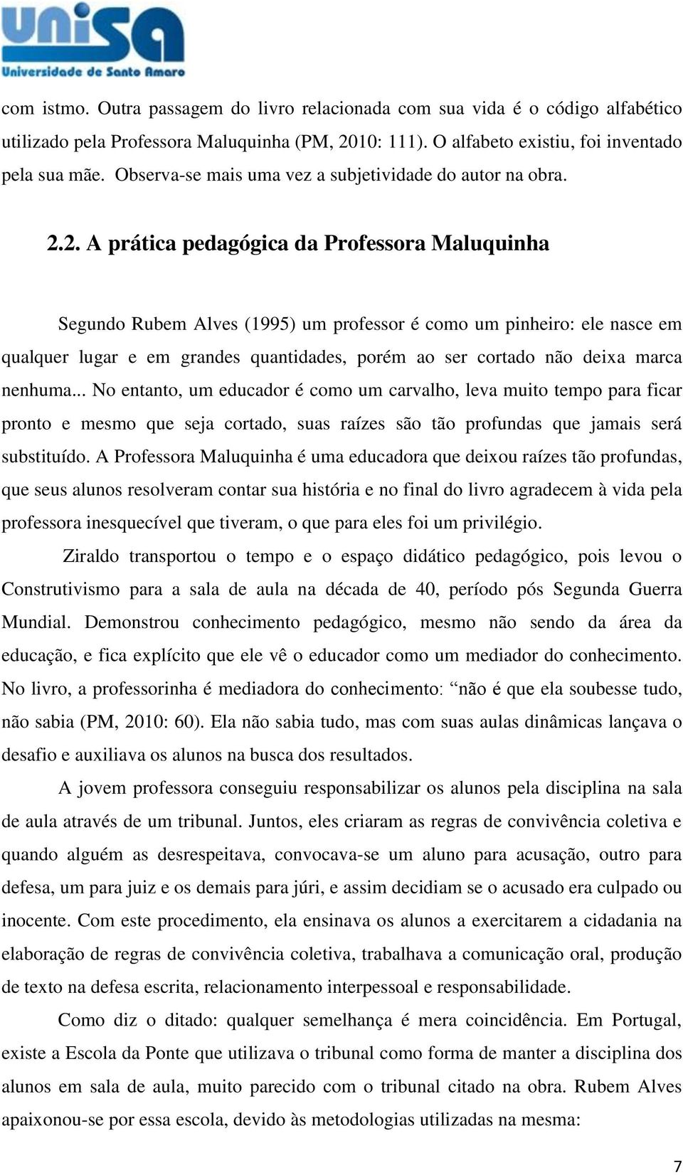 2. A prática pedagógica da Professora Maluquinha Segundo Rubem Alves (1995) um professor é como um pinheiro: ele nasce em qualquer lugar e em grandes quantidades, porém ao ser cortado não deixa marca