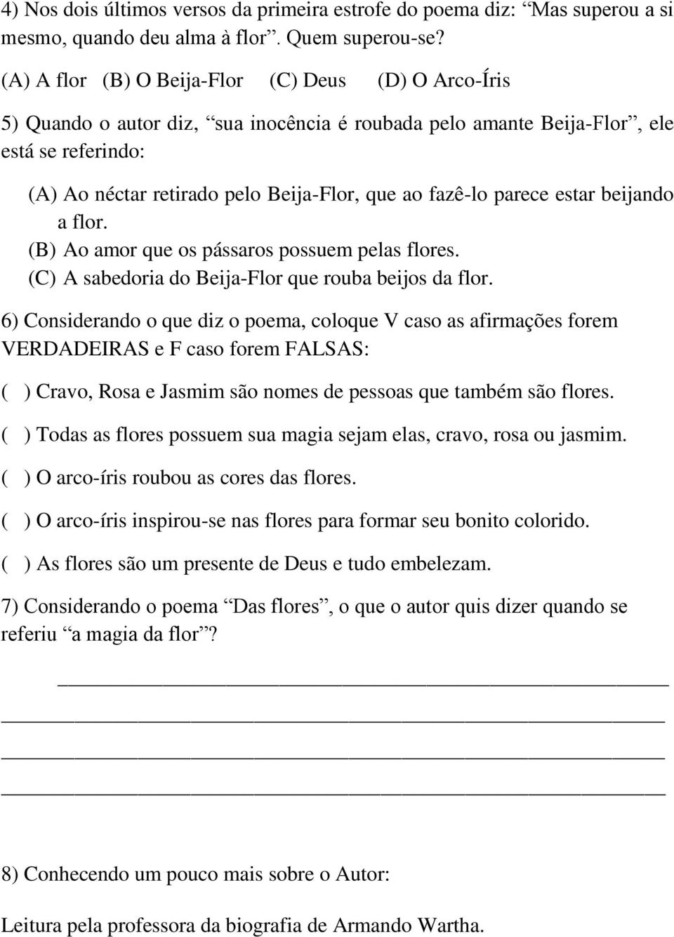 fazê-lo parece estar beijando a flor. (B) Ao amor que os pássaros possuem pelas flores. (C) A sabedoria do Beija-Flor que rouba beijos da flor.