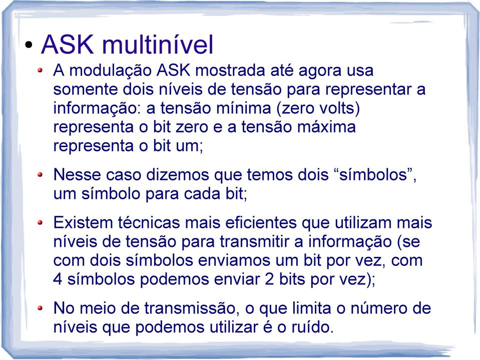 Existem técnicas mais eficientes que utilizam mais níveis de tensão para transmitir a informação (se com dois símbolos enviamos um bit por