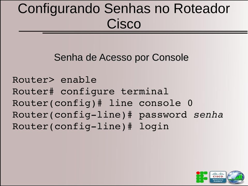 configure terminal Router(config)# line console 0