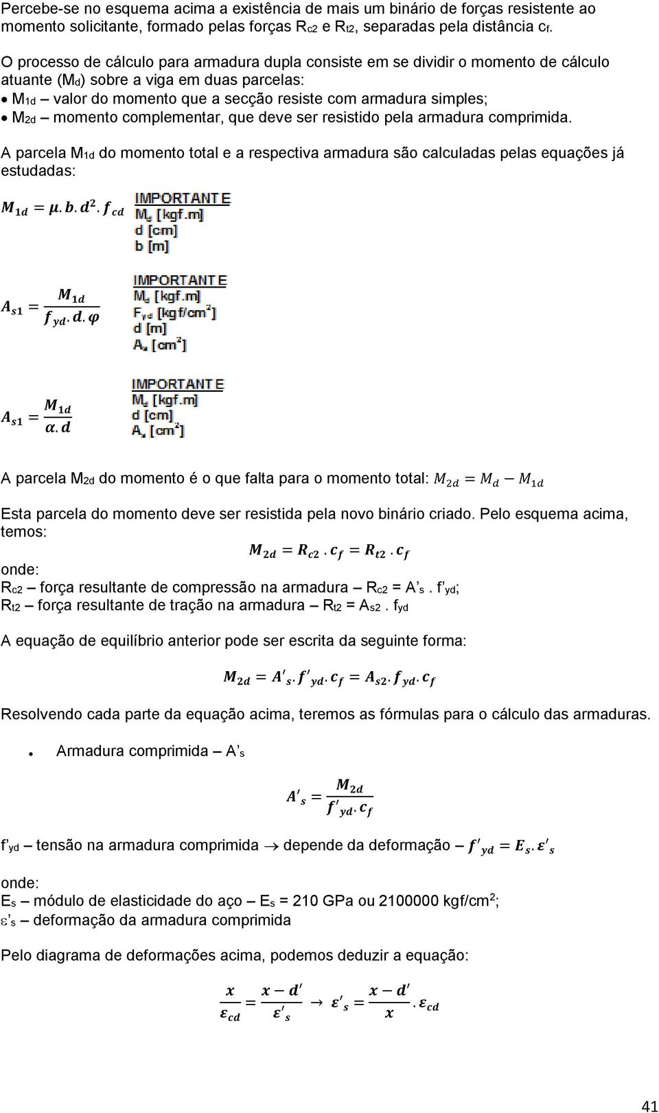 complementar, que eve ser resistio pela armaura comprimia. A parcela M1 o momento total e a respectiva armaura são calculaas pelas equações já estuaas: M 1 = μ. b. 2. f c A s1 = M 1 f.. φ A s1 = M 1 α.