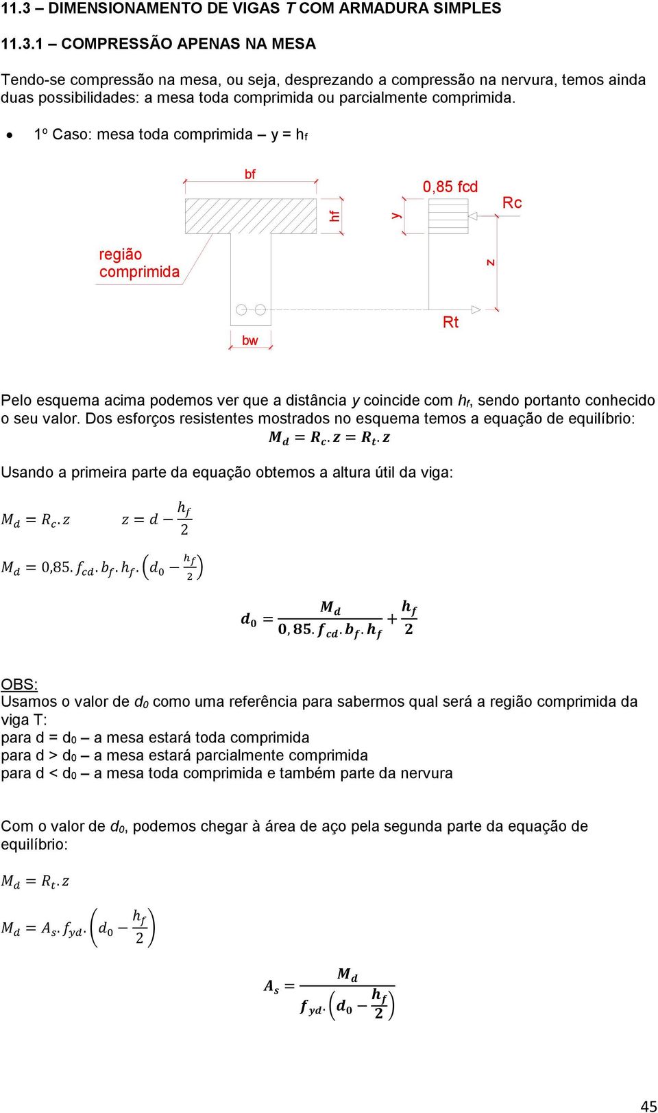 Dos esforços resistentes mostraos no esquema temos a equação e equilíbrio: M = R c. z = R t. z Usano a primeira parte a equação obtemos a altura útil a viga: M = R c. z z = h f 2 M = 0,85. f c. b f.