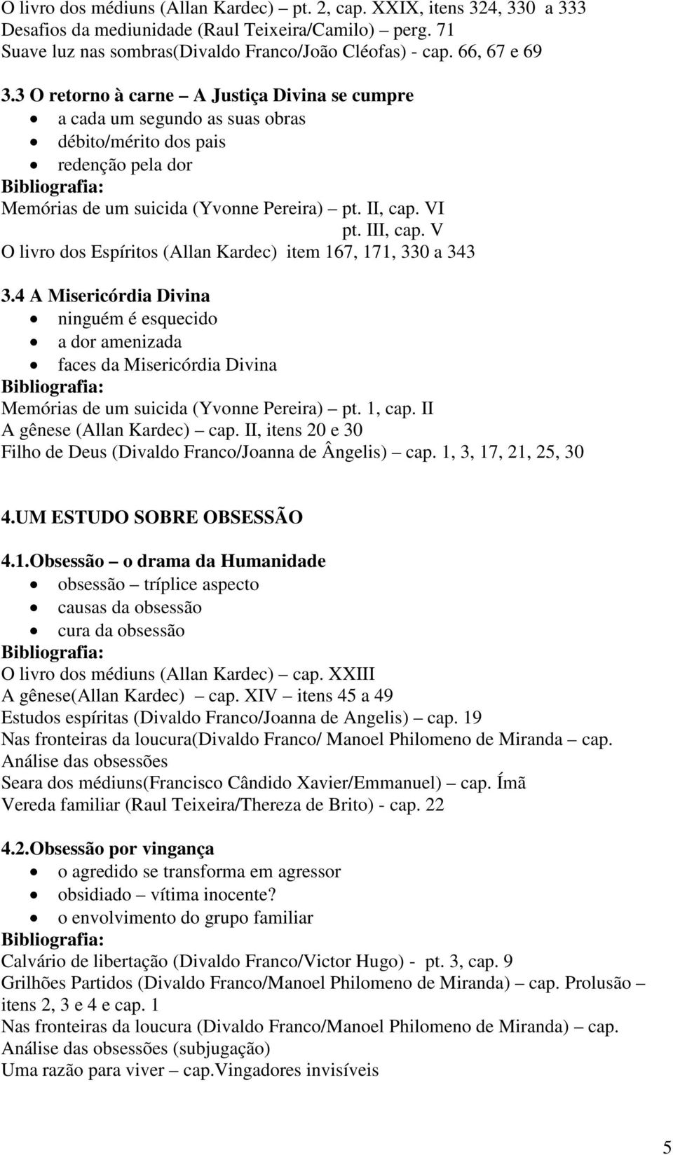 III, cap. V O livro dos Espíritos (Allan Kardec) item 167, 171, 330 a 343 3.