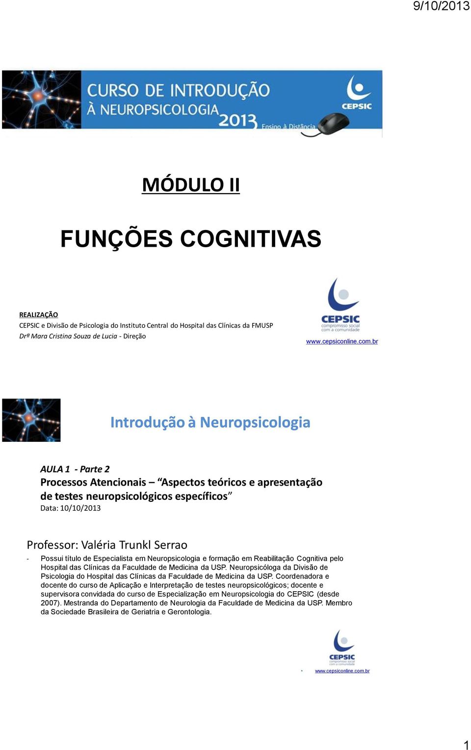 Neuropsicologia e formação em Reabilitação Cognitiva pelo Hospital das Clínicas da Faculdade de Medicina da USP.