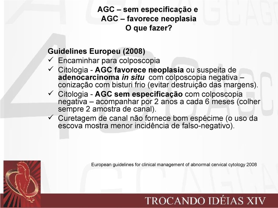 Citologia - AGC sem especificação com colposcopia negativa acompanhar por 2 anos a cada 6 meses (colher sempre 2 amostra de canal).