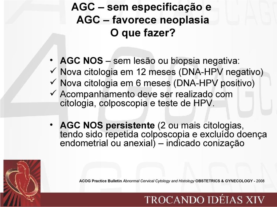 AGC NOS persistente (2 ou mais citologias, tendo sido repetida colposcopia e excluído doença endometrial ou