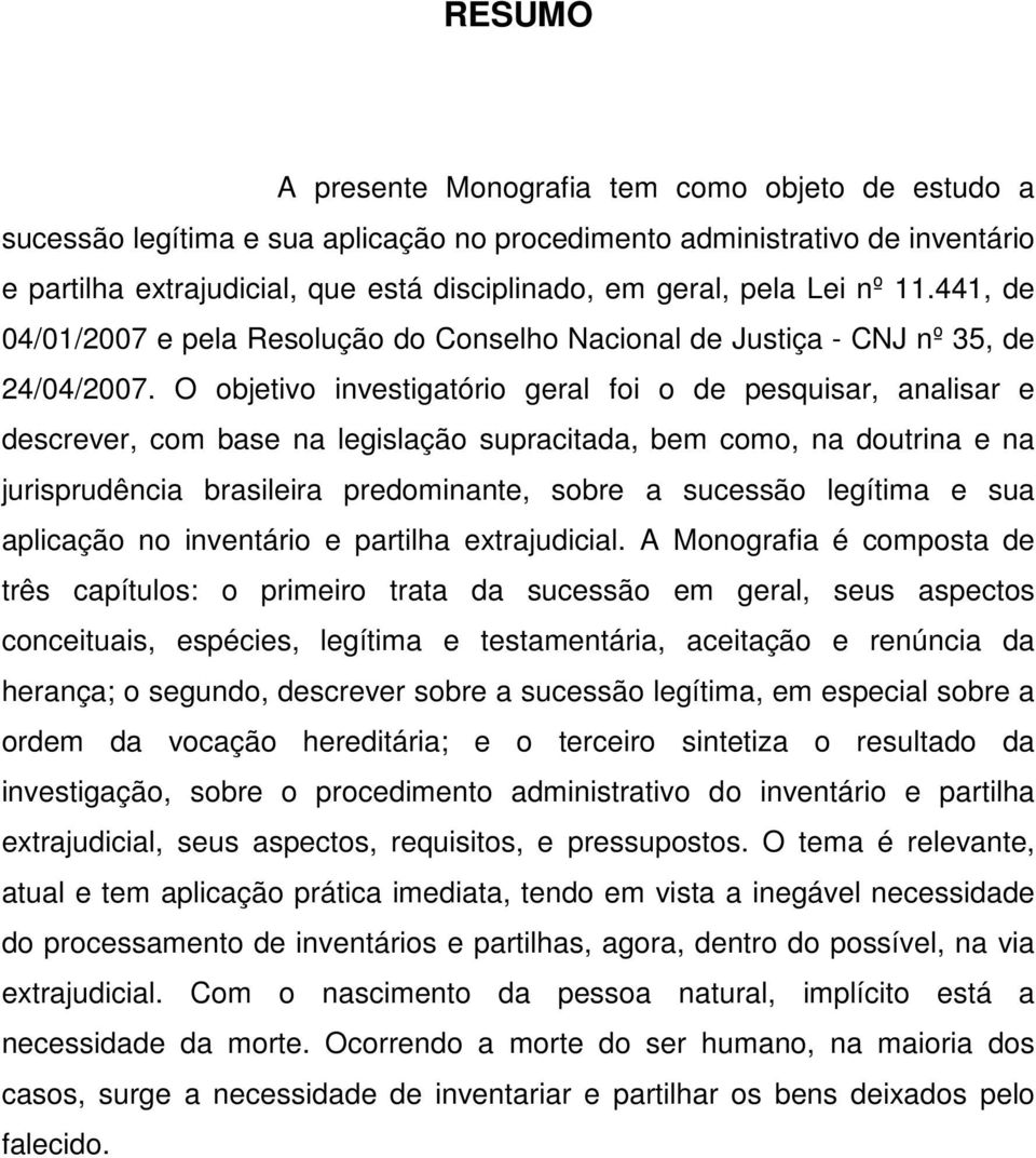 O objetivo investigatório geral foi o de pesquisar, analisar e descrever, com base na legislação supracitada, bem como, na doutrina e na jurisprudência brasileira predominante, sobre a sucessão