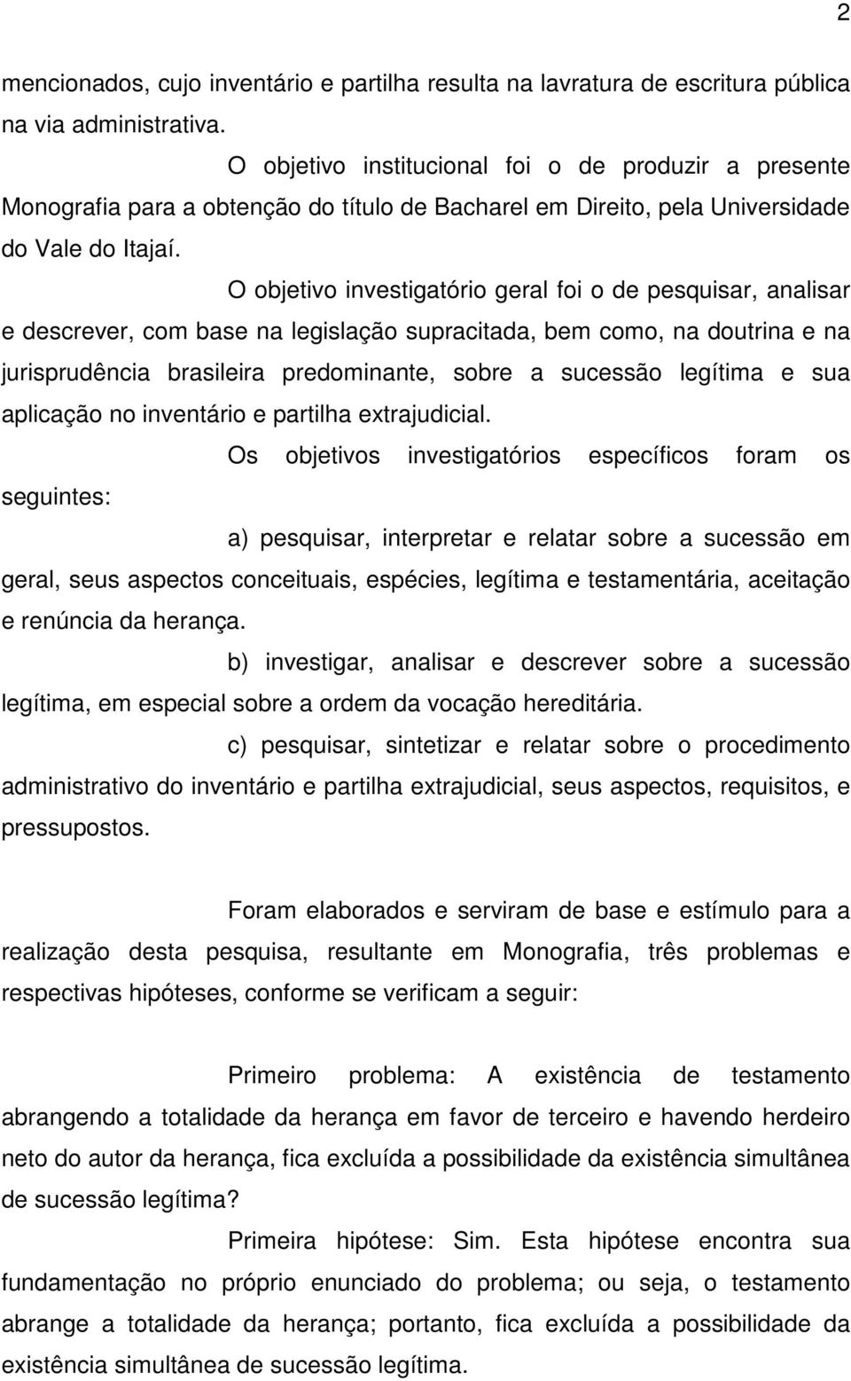 O objetivo investigatório geral foi o de pesquisar, analisar e descrever, com base na legislação supracitada, bem como, na doutrina e na jurisprudência brasileira predominante, sobre a sucessão