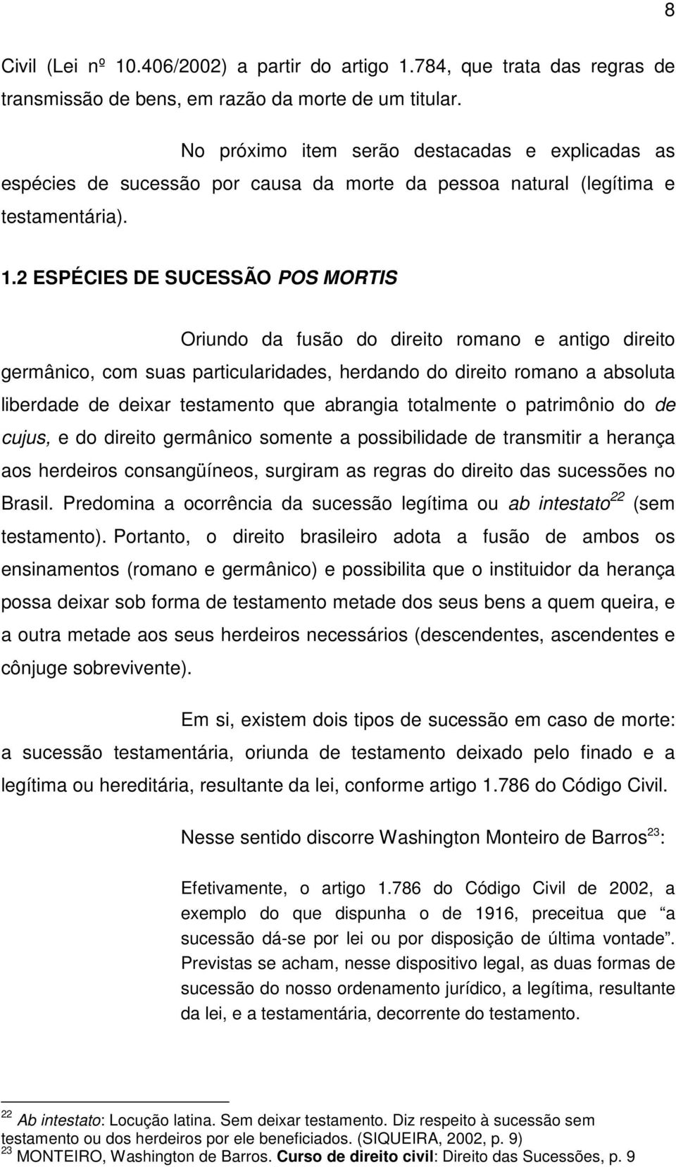 2 ESPÉCIES DE SUCESSÃO POS MORTIS Oriundo da fusão do direito romano e antigo direito germânico, com suas particularidades, herdando do direito romano a absoluta liberdade de deixar testamento que