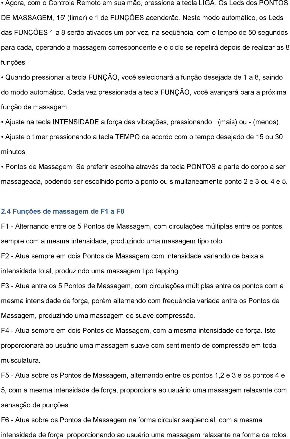 realizar as 8 funções. Quando pressionar a tecla FUNÇÃO, você selecionará a função desejada de 1 a 8, saindo do modo automático.