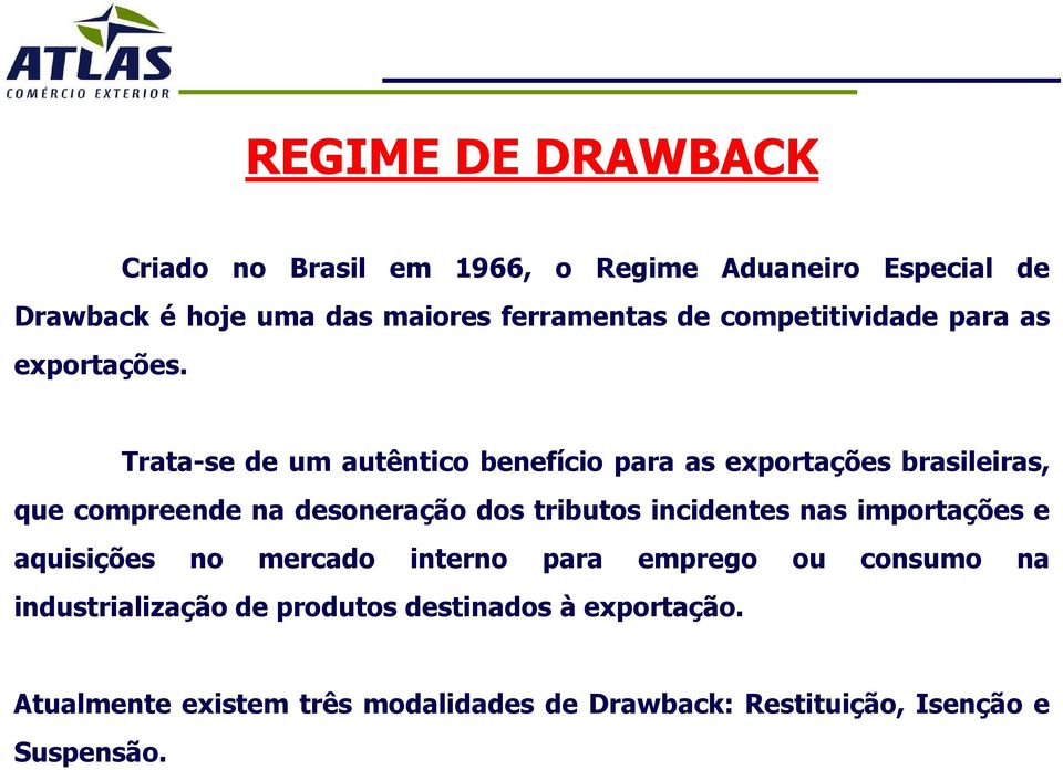 Trata-se de um autêntico benefício para as exportações brasileiras, que compreende na desoneração dos tributos incidentes