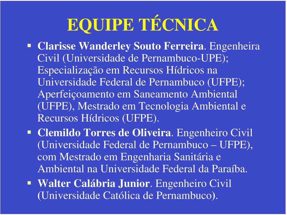 Aperfeiçoamento em Saneamento Ambiental (UFPE), Mestrado em Tecnologia Ambiental e Recursos Hídricos (UFPE).