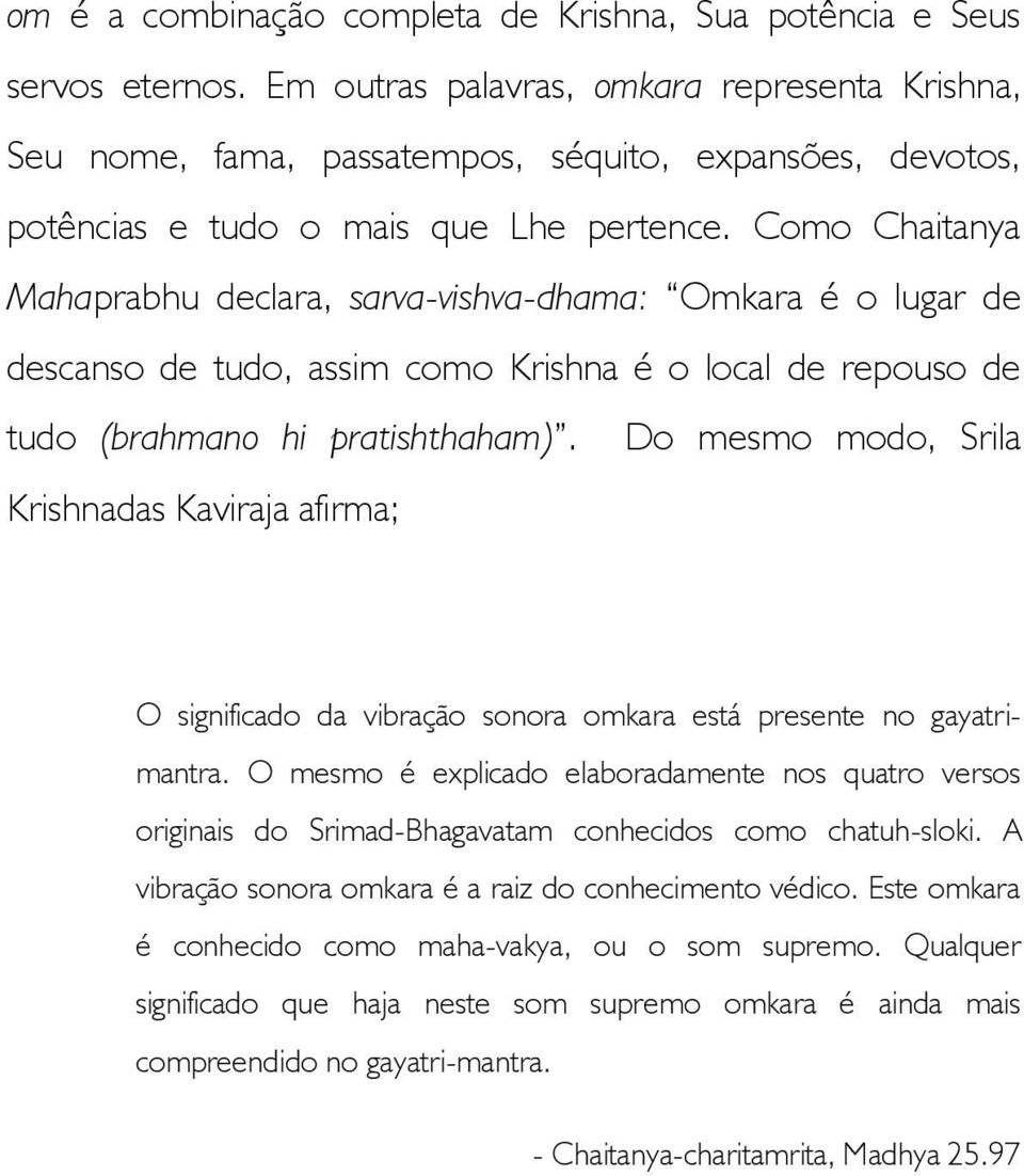 Como Chaitanya Mahaprabhu declara, sarva-vishva-dhama: Omkara é o lugar de descanso de tudo, assim como Krishna é o local de repouso de tudo (brahmano hi pratishthaham).