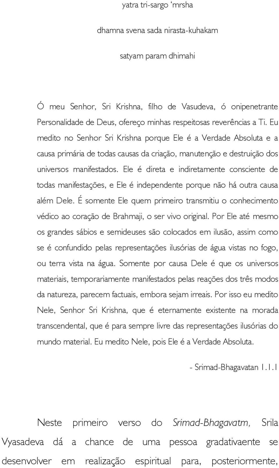 Ele é direta e indiretamente consciente de todas manifestações, e Ele é independente porque não há outra causa além Dele.