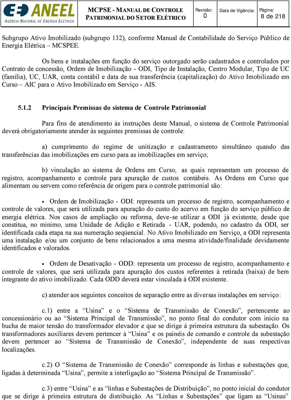 UC, UAR, conta contábil e data de sua transferência (capitalização) do Ativo Imobilizado em Curso AIC para o Ativo Imobilizado em Serviço - AIS. 5.1.