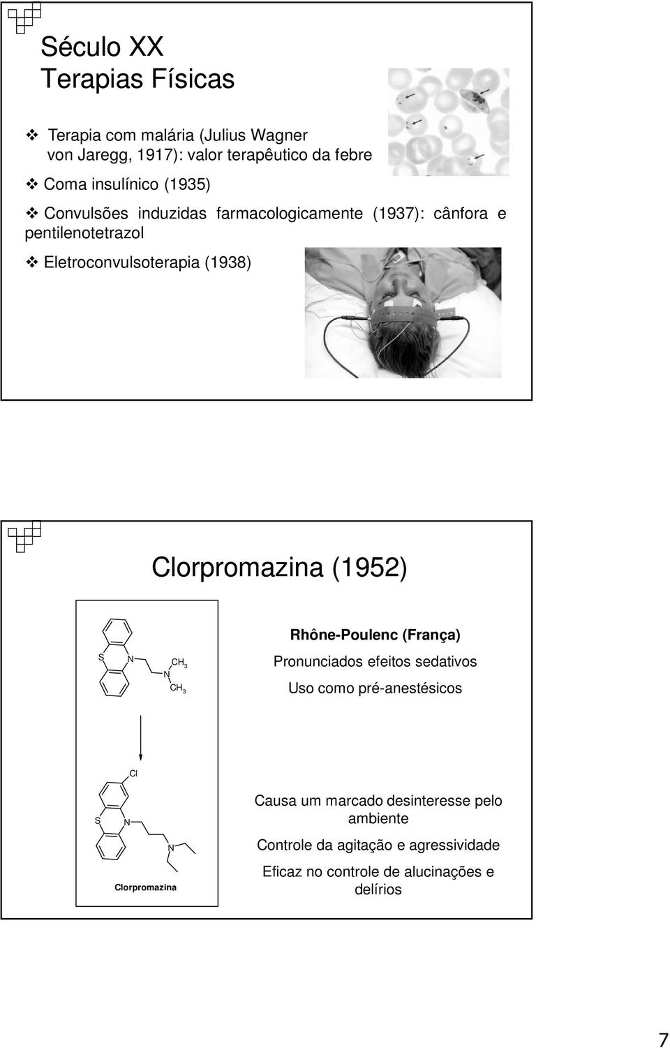 (1952) Rhône-Poulenc (França) S N CH 3 N CH 3 Pronunciados efeitos sedativos Uso como pré-anestésicos Cl S N N Clorpromazina