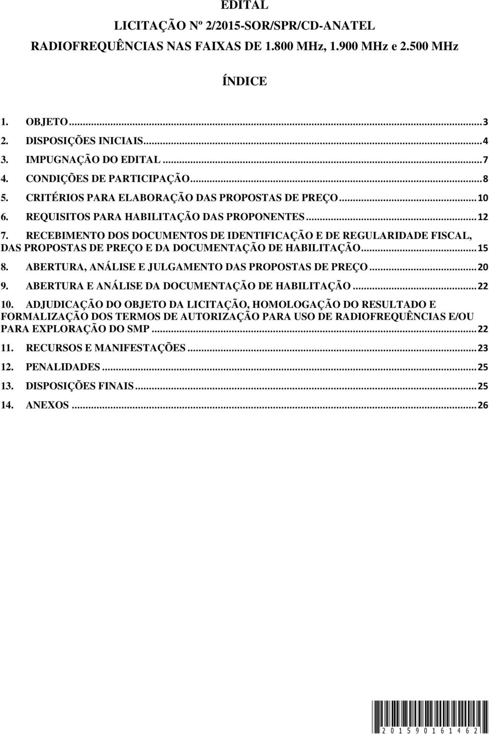 RECEBIMENTO DOS DOCUMENTOS DE IDENTIFICAÇÃO E DE REGULARIDADE FISCAL, DAS PROPOSTAS DE PREÇO E DA DOCUMENTAÇÃO DE HABILITAÇÃO... 15 8. ABERTURA, ANÁLISE E JULGAMENTO DAS PROPOSTAS DE PREÇO... 20 9.