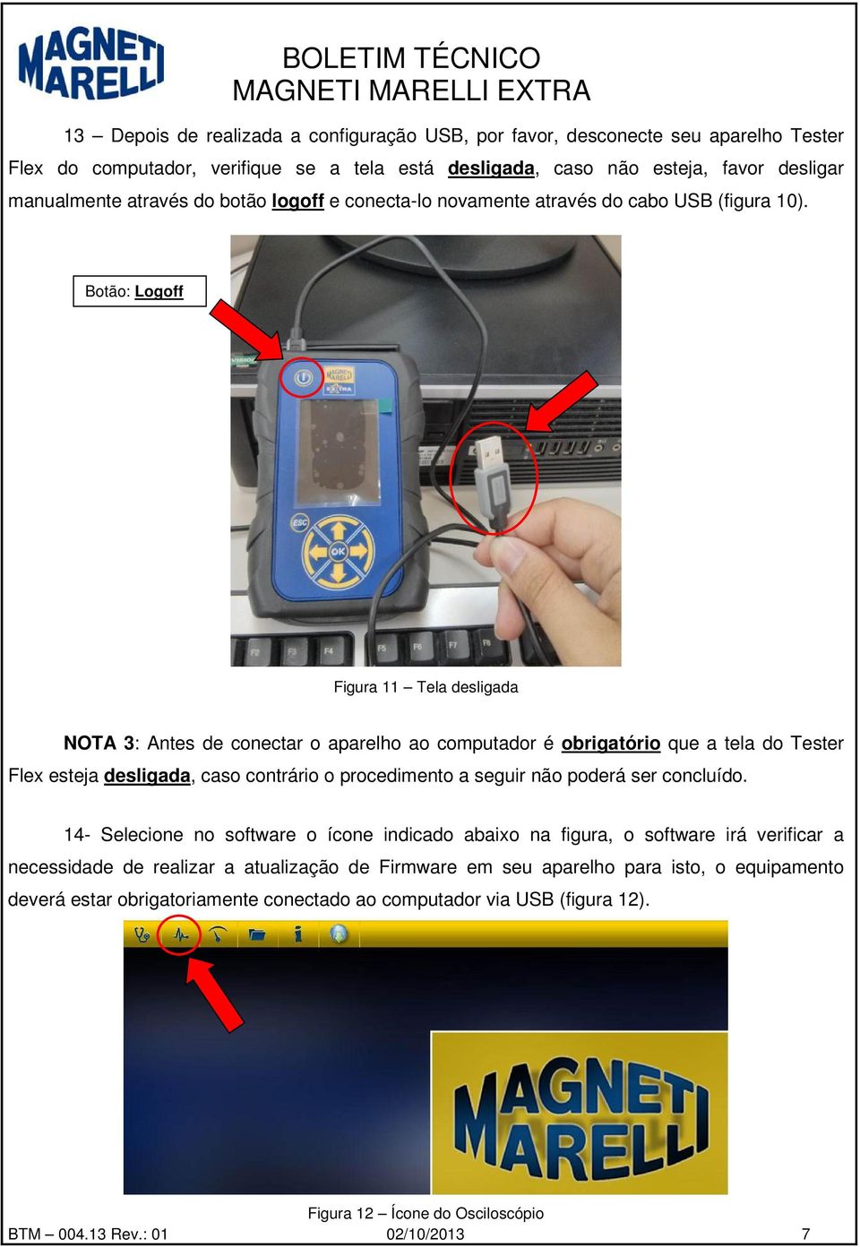 Botão: Logoff Figura 11 Tela desligada NOTA 3: Antes de conectar o aparelho ao computador é obrigatório que a tela do Tester Flex esteja desligada, caso contrário o procedimento a seguir não poderá