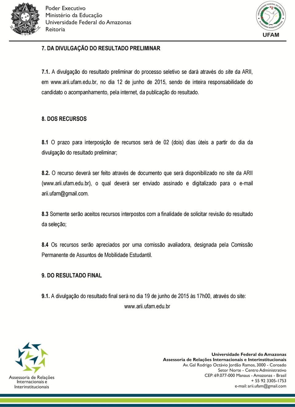 1 O prazo para interposição de recursos será de 02 (dois) dias úteis a partir do dia da divulgação do resultado preliminar; 8.2. O recurso deverá ser feito através de documento que será disponibilizado no site da ARII (www.