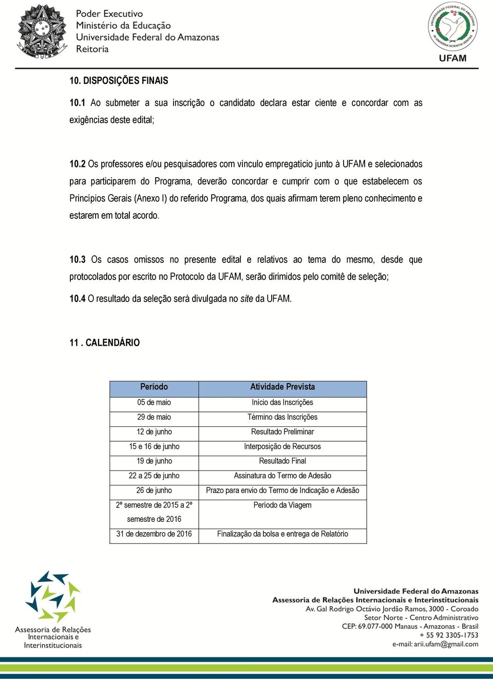 I) do referido Programa, dos quais afirmam terem pleno conhecimento e estarem em total acordo. 10.