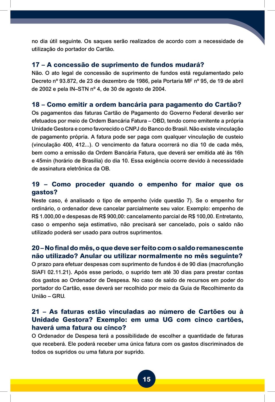 872, de 23 de dezembro de 1986, pela Portaria MF nº 95, de 19 de abril de 2002 e pela IN STN nº 4, de 30 de agosto de 2004. 18 Como emitir a ordem bancária para pagamento do Cartão?