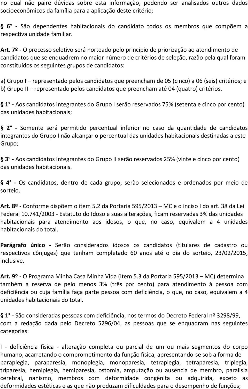 7º - O processo seletivo será norteado pelo princípio de priorização ao atendimento de candidatos que se enquadrem no maior número de critérios de seleção, razão pela qual foram constituídos os