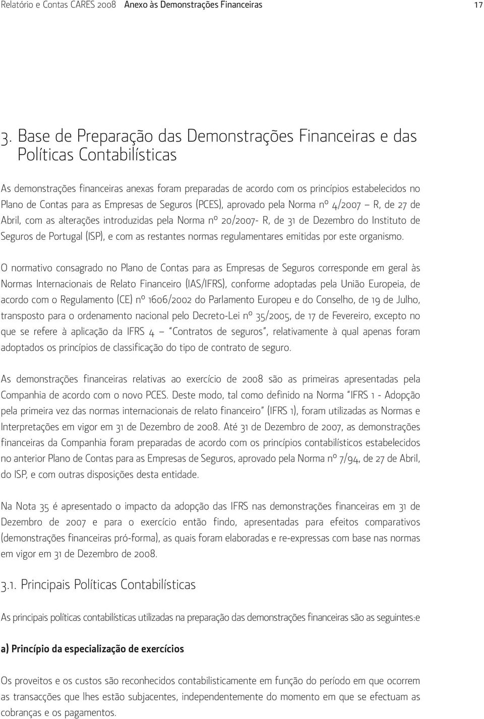 as Empresas de Seguros (PCES), aprovado pela Norma nº 4/2007 R, de 27 de Abril, com as alterações introduzidas pela Norma nº 20/2007- R, de 31 de Dezembro do Instituto de Seguros de Portugal (ISP), e