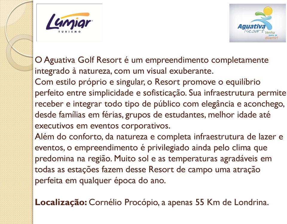 Sua infraestrutura permite receber e integrar todo tipo de público com elegância e aconchego, desde famílias em férias, grupos de estudantes, melhor idade até executivos em eventos