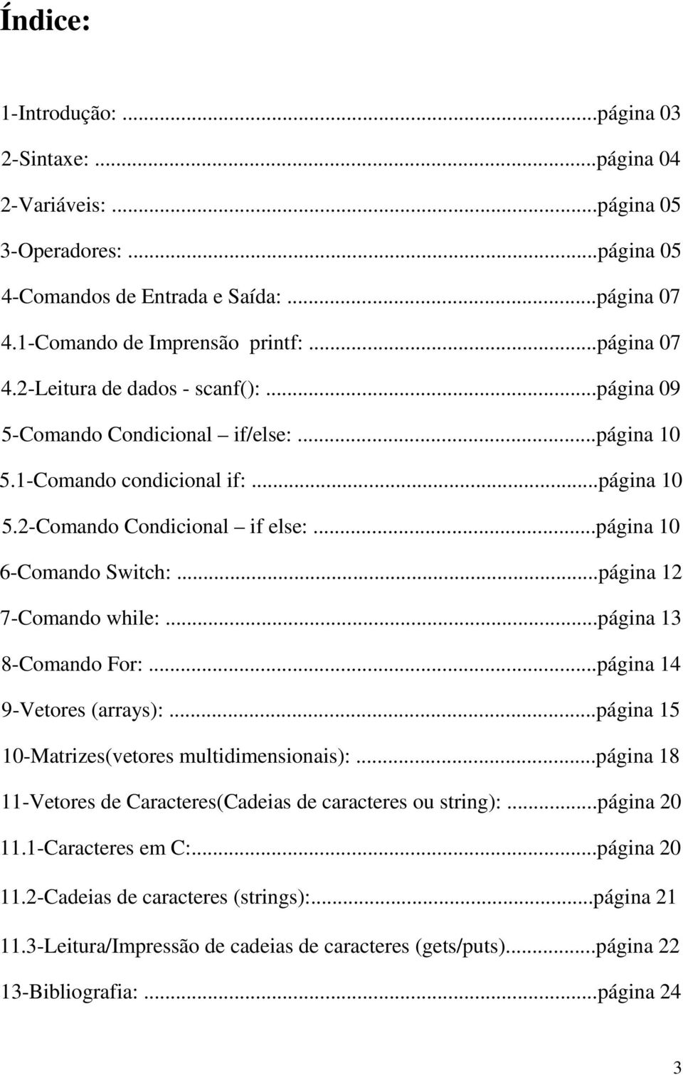 ..página 13 8-Comando For:...página 14 9-Vetores (arrays):...página 15 10-Matrizes(vetores multidimensionais):...página 18 11-Vetores de Caracteres(Cadeias de caracteres ou string):...página 20 11.