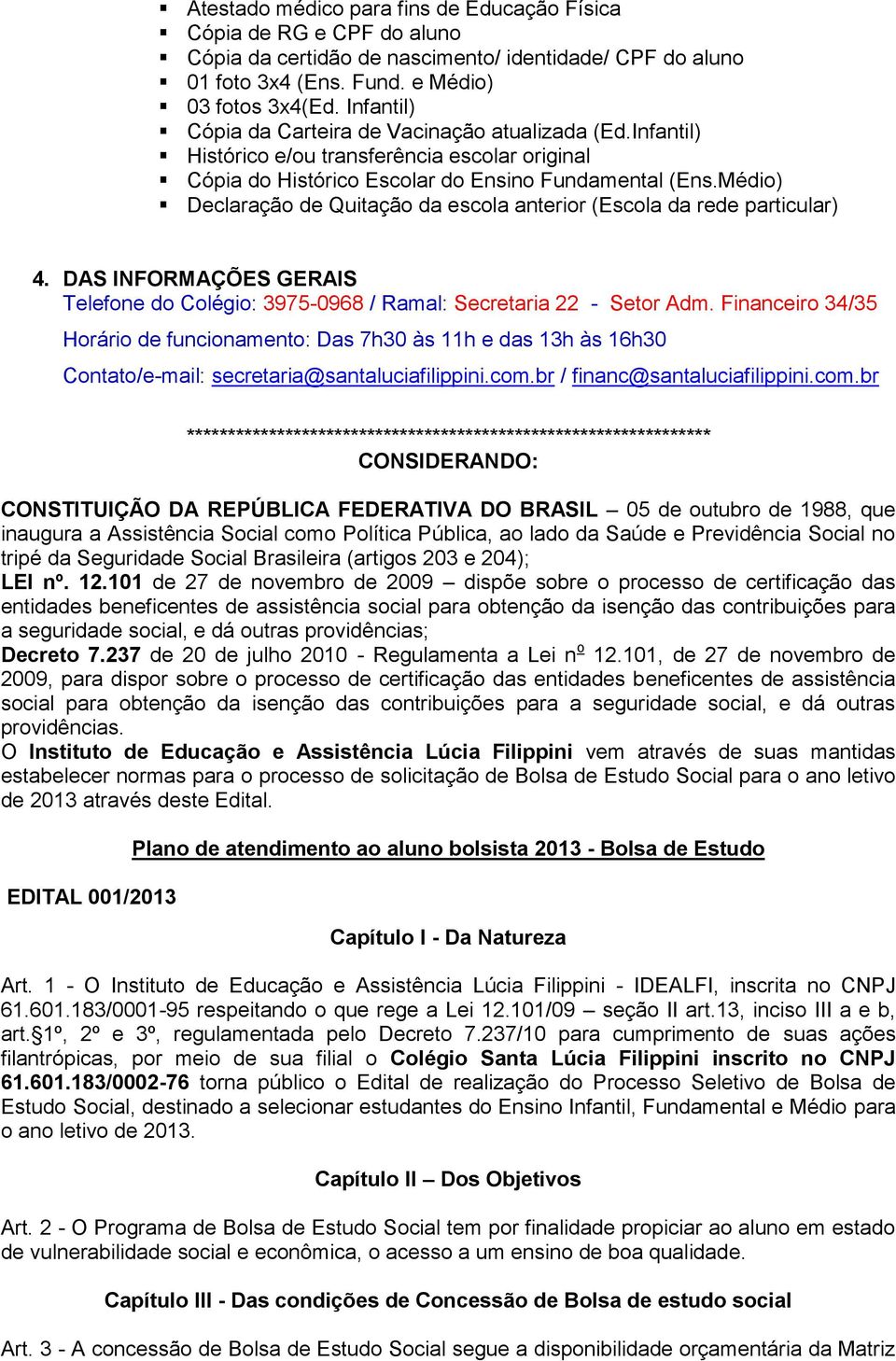 Médio) Declaração de Quitação da escola anterior (Escola da rede particular) 4. DAS INFORMAÇÕES GERAIS Telefone do Colégio: 3975-0968 / Ramal: Secretaria 22 - Setor Adm.