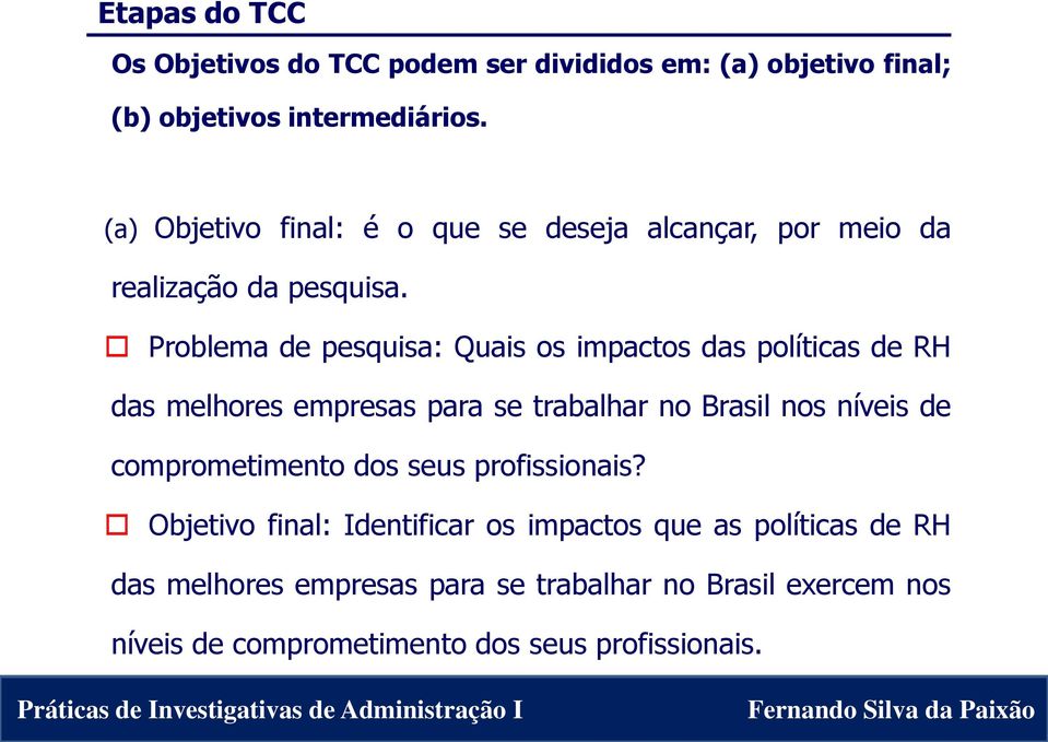 Problema de pesquisa: Quais os impactos das políticas de RH das melhores empresas para se trabalhar no Brasil nos níveis de comprometimento dos