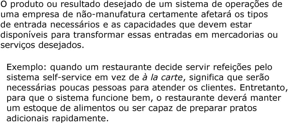 Exemplo: quando um restaurante decide servir refeições pelo sistema self-service em vez de à la carte, significa que serão necessárias poucas