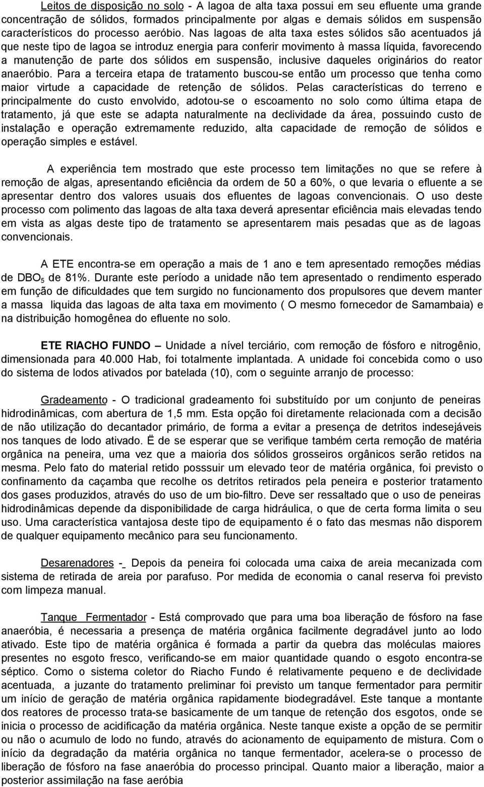 Nas lagoas de alta taxa estes sólidos são acentuados já que neste tipo de lagoa se introduz energia para conferir movimento à massa líquida, favorecendo a manutenção de parte dos sólidos em