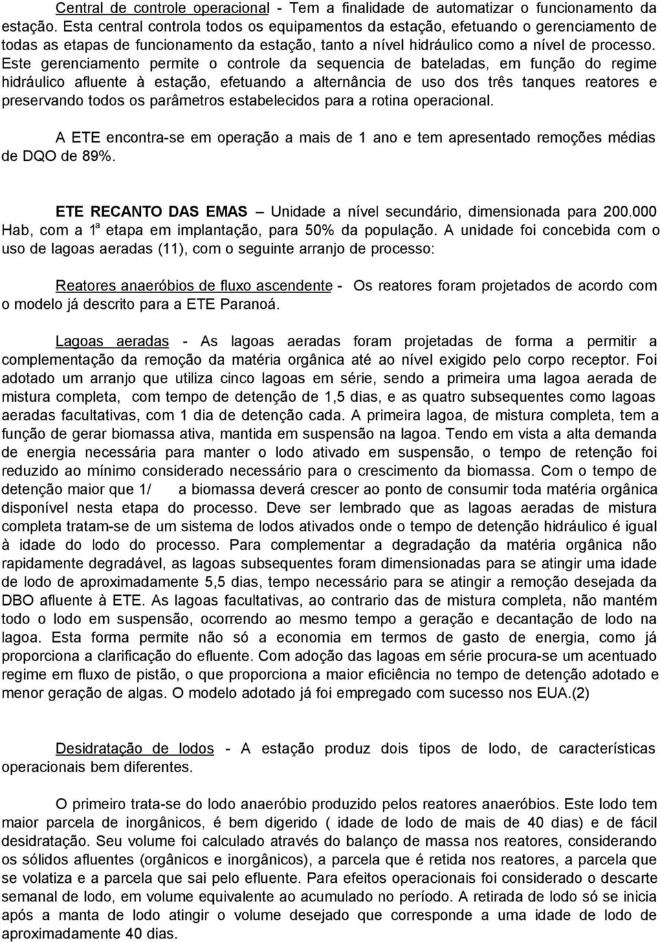 Este gerenciamento permite o controle da sequencia de bateladas, em função do regime hidráulico afluente à estação, efetuando a alternância de uso dos três tanques reatores e preservando todos os