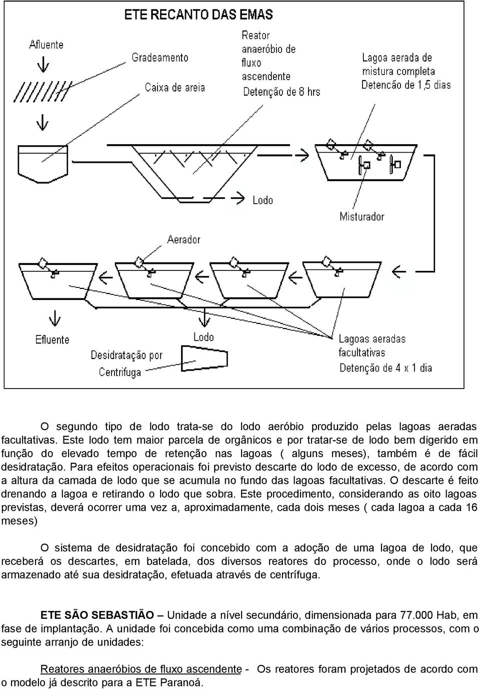 Para efeitos operacionais foi previsto descarte do lodo de excesso, de acordo com a altura da camada de lodo que se acumula no fundo das lagoas facultativas.