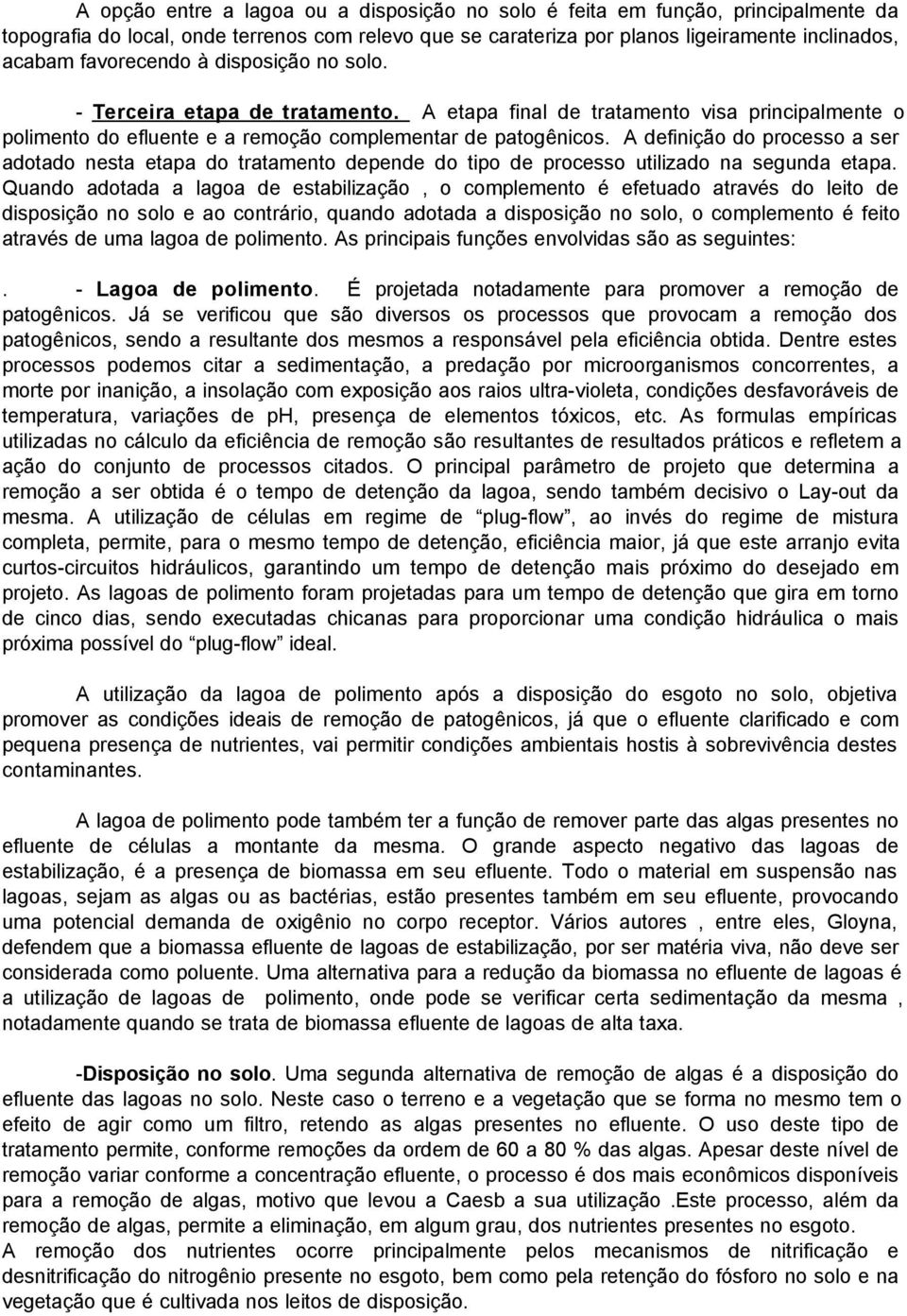 A definição do processo a ser adotado nesta etapa do tratamento depende do tipo de processo utilizado na segunda etapa.