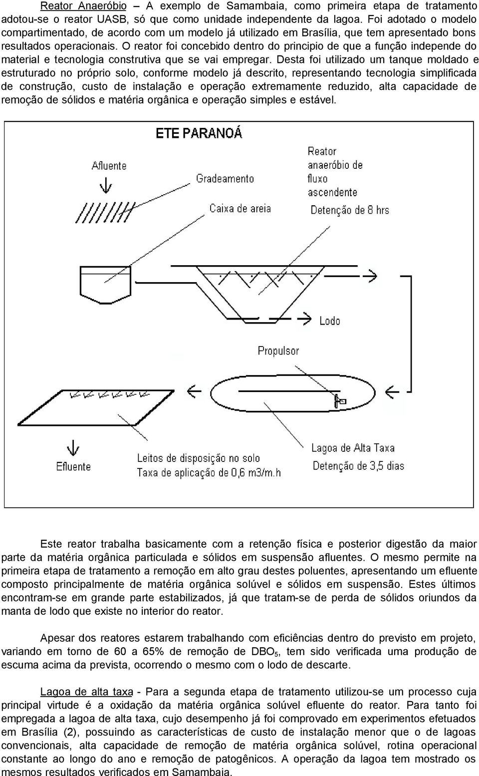 O reator foi concebido dentro do principio de que a função independe do material e tecnologia construtiva que se vai empregar.