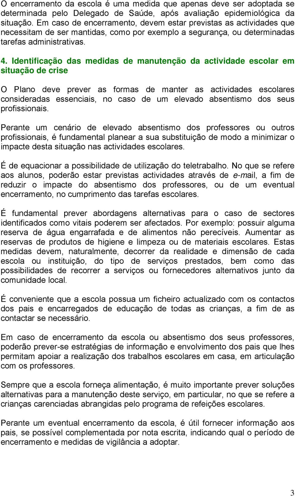 Identificação das medidas de manutenção da actividade escolar em situação de crise O Plano deve prever as formas de manter as actividades escolares consideradas essenciais, no caso de um elevado