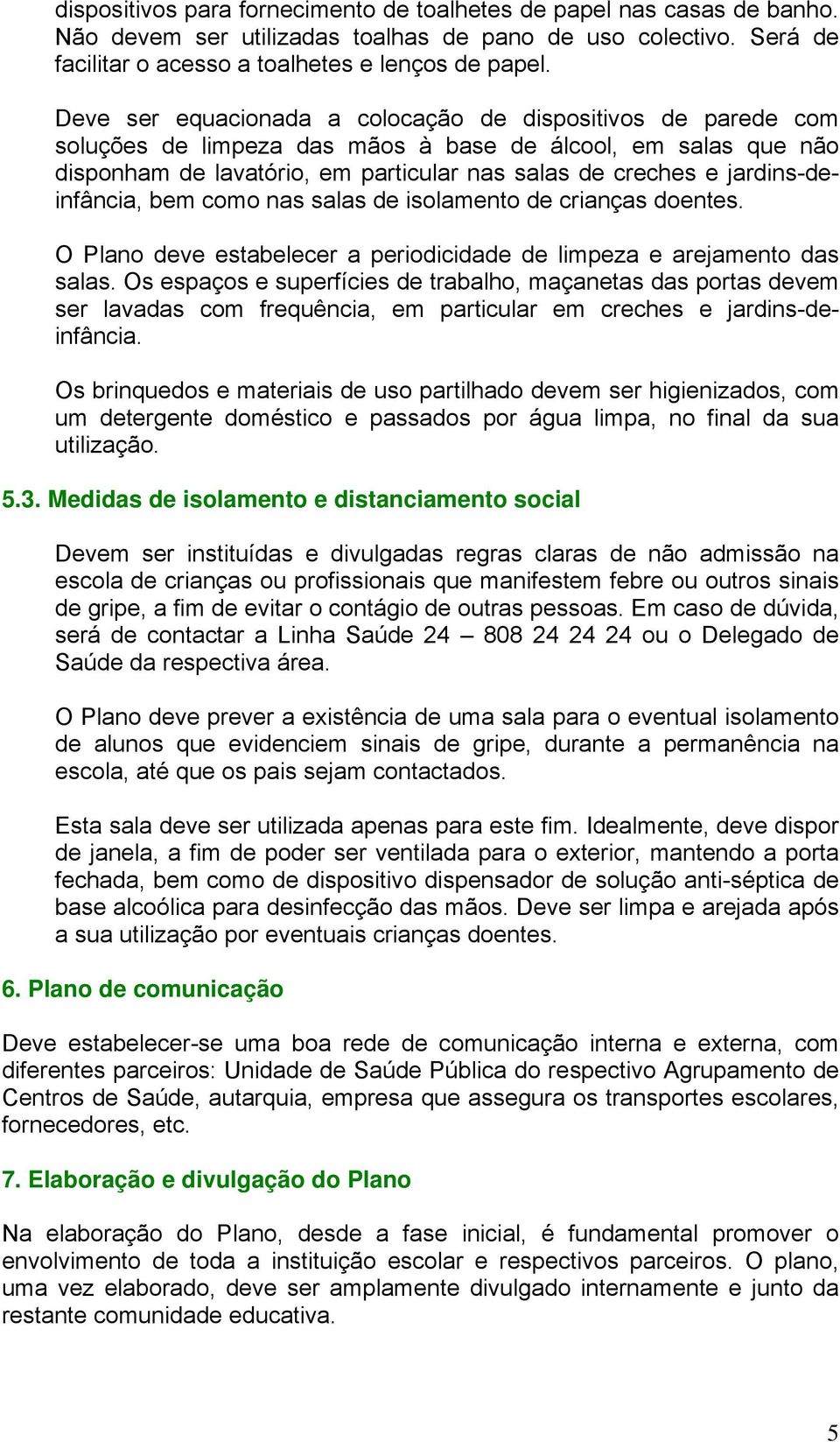 jardins-deinfância, bem como nas salas de isolamento de crianças doentes. O Plano deve estabelecer a periodicidade de limpeza e arejamento das salas.